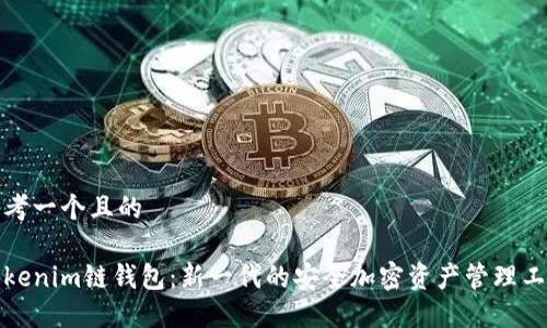 思考一个且的
Tokenim链钱包:新一代的安全加密资产管理工具