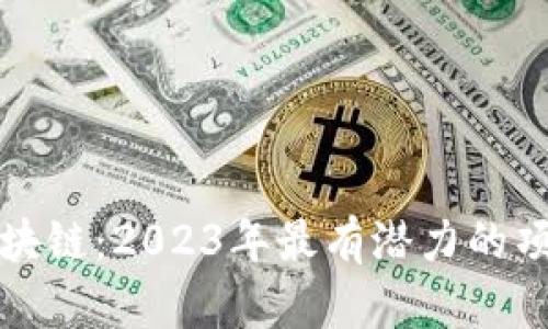 挖币区块链:2023年最有潜力的项目推荐