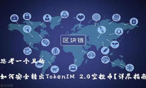 思考一个且的
如何安全转出TokenIM 2.0空投币?详尽指南
