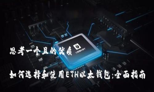 思考一个且的优质
如何选择和使用ETH以太钱包:全面指南