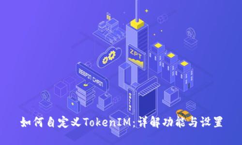 如何自定义TokenIM:详解功能与设置