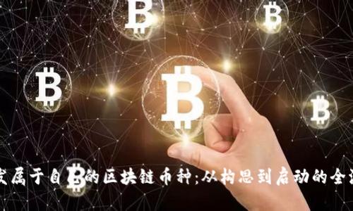 如何开发属于自己的区块链币种:从构思到启动的全流程指南