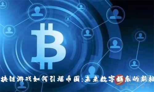 区块链游戏如何引爆币圈:未来数字娱乐的新格局