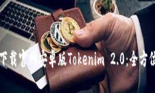 如何下载官网安卓版Tokenim 2.0:全方位指南