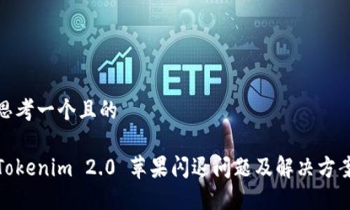 思考一个且的
Tokenim 2.0 苹果闪退问题及解决方案