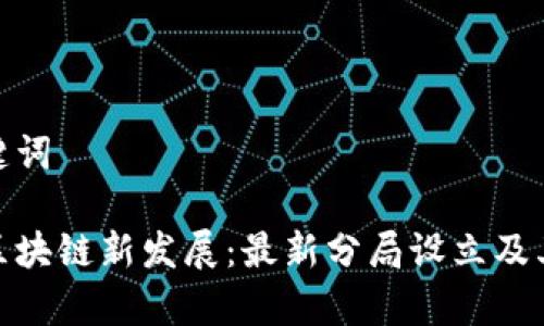 和关键词
青岛区块链新发展:最新分局设立及其影响