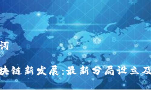 和关键词
青岛区块链新发展:最新分局设立及其影响