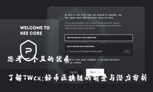 思考一个且的优质
了解TWcx:好币区块链的前景与潜力分析