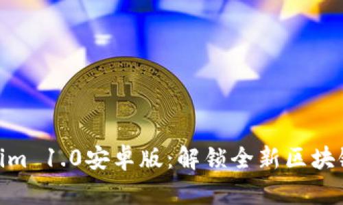 Tokenim 1.0安卓版:解锁全新区块链体验