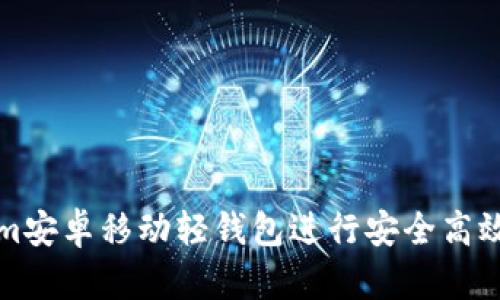 如何使用Tokenim安卓移动轻钱包进行安全高效的数字资产管理