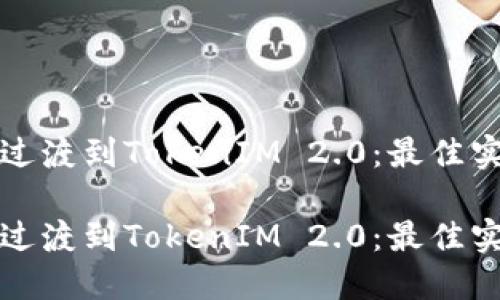如何顺利过渡到TokenIM 2.0:最佳实践与技巧
如何顺利过渡到TokenIM 2.0:最佳实践与技巧