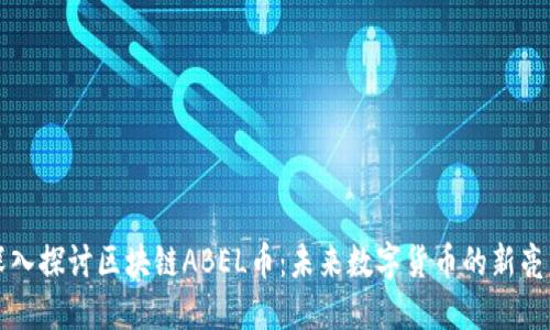 深入探讨区块链ABEL币:未来数字货币的新亮点
