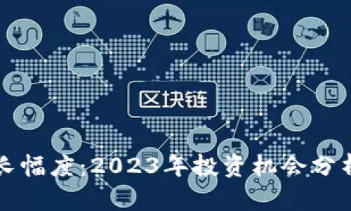 区块链币增长幅度:2023年投资机会分析与未来趋势