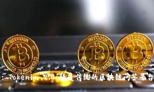 : Tokenim 2.0:颠覆传统的区块链问答平台