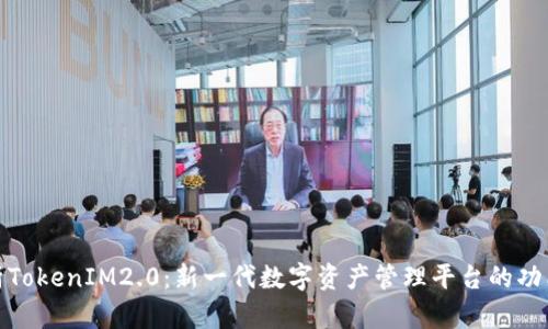 全面解析TokenIM2.0:新一代数字资产管理平台的功能与优势