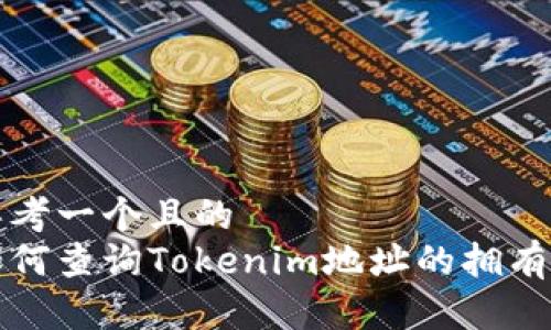 思考一个且的
如何查询Tokenim地址的拥有者