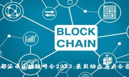 成都派币区块链峰会2023:最新动态与大会亮点