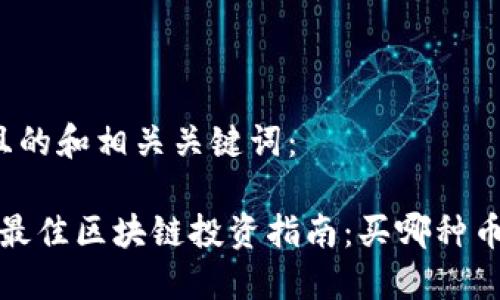 以下是且的和相关关键词:
2023年最佳区块链投资指南:买哪种币最合适?