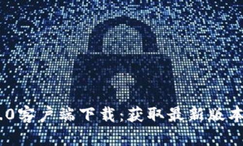 Tokenim 2.0客户端下载:获取最新版本与使用指南