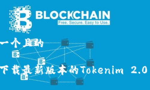 思考一个且的
如何下载最新版本的Tokenim 2.0 iOS?
