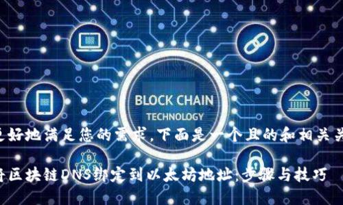 为了更好地满足您的需求,下面是一个且的和相关关键词:
如何将区块链DNS绑定到以太坊地址:步骤与技巧