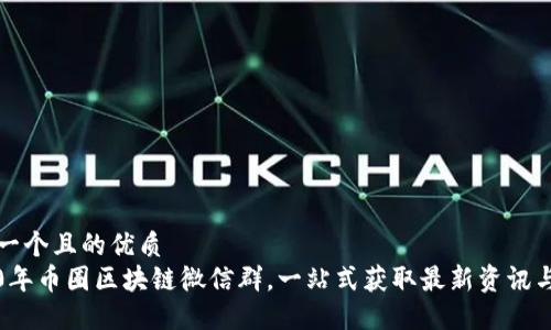 思考一个且的优质
2020年币圈区块链微信群,一站式获取最新资讯与交流