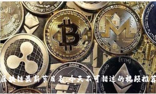 区块链最新节目表:今天不可错过的视频推荐