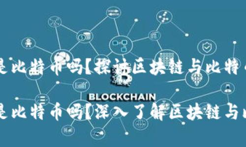区块链真的是比特币吗?探讨区块链与比特币的关系
区块链真的是比特币吗?深入了解区块链与比特币的关系