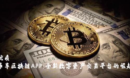 优质
币车区块链APP:全新数字资产交易平台的崛起