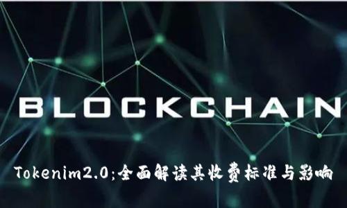 Tokenim2.0:全面解读其收费标准与影响