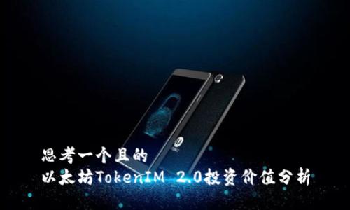 思考一个且的
以太坊TokenIM 2.0投资价值分析