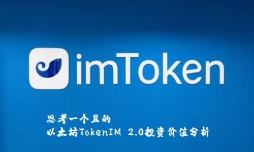 思考一个且的
以太坊TokenIM 2.0投资价值分析