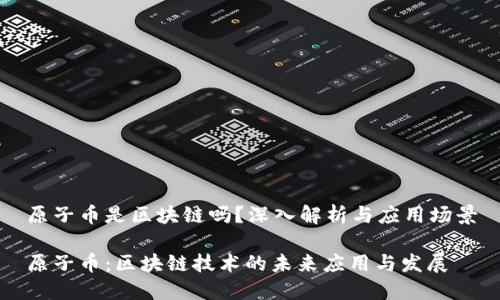 原子币是区块链吗?深入解析与应用场景
原子币:区块链技术的未来应用与发展