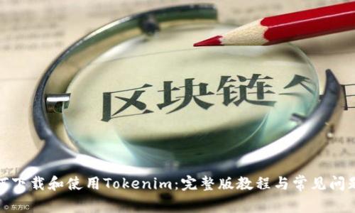 : 如何下载和使用Tokenim:完整版教程与常见问题解答