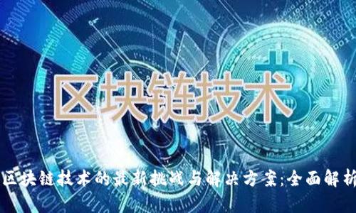 区块链技术的最新挑战与解决方案:全面解析