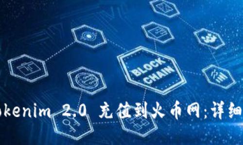 如何将Tokenim 2.0 充值到火币网:详细操作指南