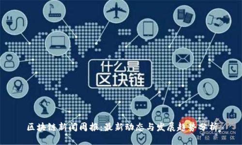 区块链新闻周报:最新动态与发展趋势分析