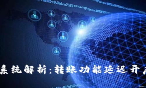 Tokenim 2.0 系统解析:转账功能延迟开启的原因及影响
