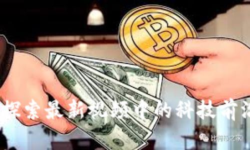 区块链秘乐:探索最新视频中的科技前沿与投资机会