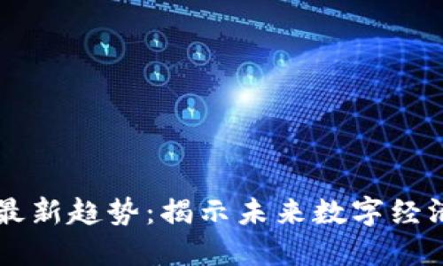 区块链发展的最新趋势:揭示未来数字经济的核心驱动力