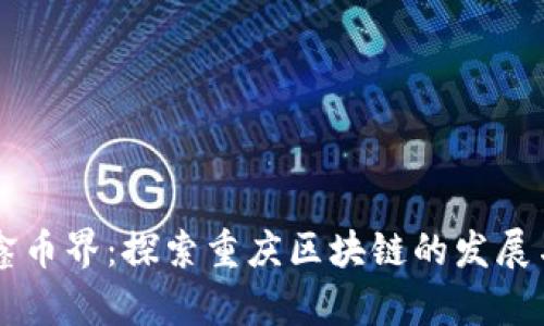 重庆鑫币界:探索重庆区块链的发展与未来