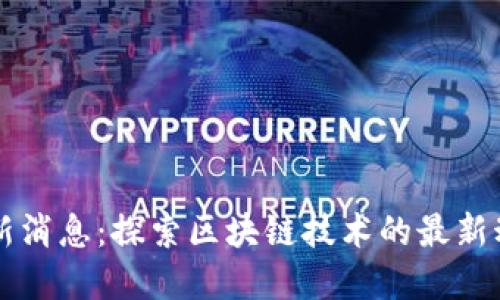 区块链丛书最新消息:探索区块链技术的最新动态与未来发展