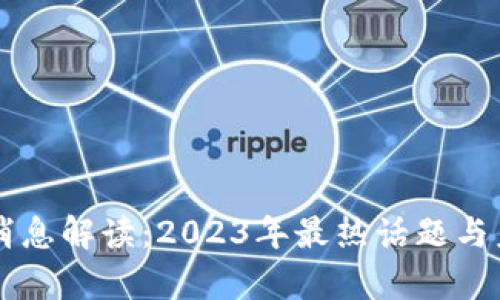 区块链最新消息解读:2023年最热话题与未来趋势分析