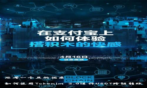 思考一个且的优质
如何使用Tokenim 2.0进行USDT跨链转账