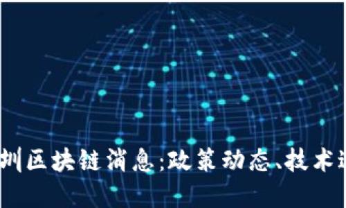 2023年最新深圳区块链消息：政策动态、技术进展与市场趋势