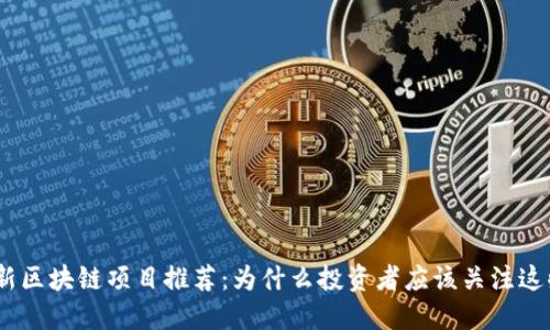 2023年最新区块链项目推荐:为什么投资者应该关注这些创新机会