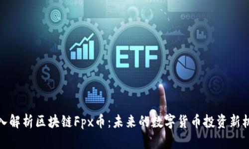 深入解析区块链Fpx币:未来的数字货币投资新机遇