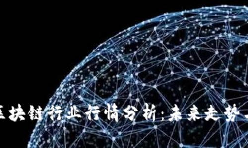 比特币与区块链行业行情分析:未来走势与投资机会