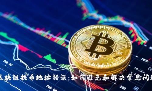 区块链提币地址错误:如何避免和解决常见问题