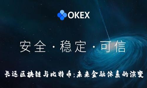 长远区块链与比特币:未来金融体系的演变